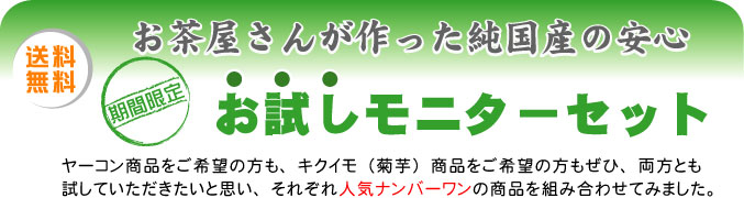 ヤーコン商品をご希望の方も菊芋商品をご希望の方もぜひ、両方とも試していただきたい。送料無料のお試しモニターセットです。